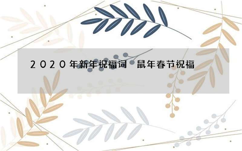 2020年新年祝福词 鼠年春节祝福